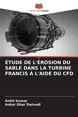 Étude de l'Érosion Du Sable Dans La Turbine Francis À l'Aide Du Cfd - Ankit Kumar,Ankur Dhar Dwivedi - cover