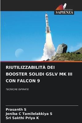 Riutilizzabilità Dei Booster Solidi Gslv Mk III Con Falcon 9 - Prasanth S,Jeniba C Tamilelakkiya S,Sri Sakthi Priya K - cover