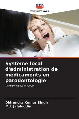 Système local d'administration de médicaments en parodontologie - Dhirendra Kumar Singh,MD Jalaluddin - cover