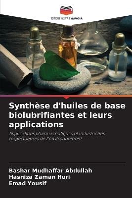 Synthèse d'huiles de base biolubrifiantes et leurs applications - Bashar Mudhaffar Abdullah,Hasniza Zaman Huri,Emad Yousif - cover