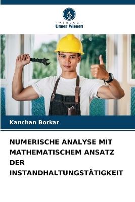 Numerische Analyse Mit Mathematischem Ansatz Der Instandhaltungstätigkeit - Kanchan Borkar - cover