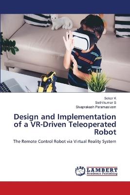 Design and Implementation of a VR-Driven Teleoperated Robot - Sekar K,Sethilkumar S,Sivaprakash Paramasivam - cover