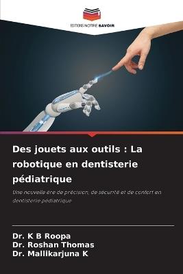 Des jouets aux outils: La robotique en dentisterie pédiatrique - K B Roopa,Roshan Thomas,Mallikarjuna K - cover
