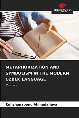 Metaphorization and Symbolism in the Modern Uzbek Language - Ruhshonabonu Ahmadalieva - cover