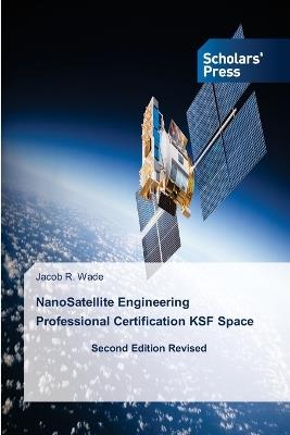 NanoSatellite Engineering Professional Certification KSF Space - Jacob R Wade - cover