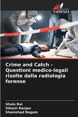 Crime and Catch - Questioni medico-legali risolte dalla radiologia forense - Shalu Rai,Vikash Ranjan,Shamshad Begum - cover