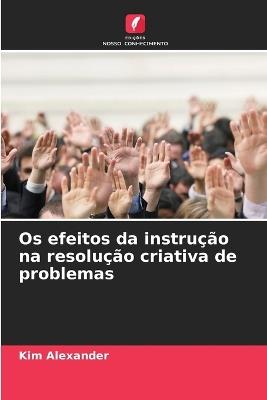 Os efeitos da instrução na resolução criativa de problemas - Kim Alexander - cover