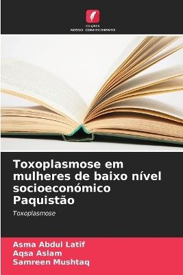 Toxoplasmose em mulheres de baixo nível socioeconómico Paquistão - Asma Abdul Latif,Aqsa Aslam,Samreen Mushtaq - cover