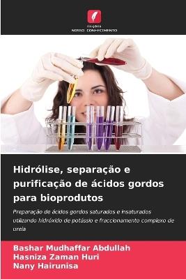 Hidrólise, separação e purificação de ácidos gordos para bioprodutos - Bashar Mudhaffar Abdullah,Hasniza Zaman Huri,Nany Hairunisa - cover