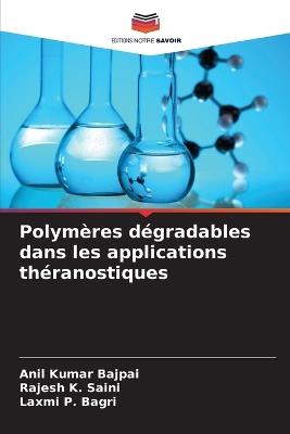 Polymères dégradables dans les applications théranostiques - Anil Kumar Bajpai,Rajesh K Saini,Laxmi P Bagri - cover