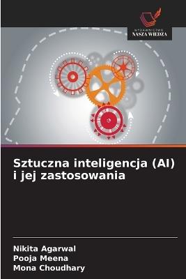 Sztuczna inteligencja (AI) i jej zastosowania - Nikita Agarwal,Pooja Meena,Mona Choudhary - cover