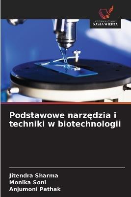 Podstawowe narzędzia i techniki w biotechnologii - Jitendra Sharma,Monika Soni,Anjumoni Pathak - cover