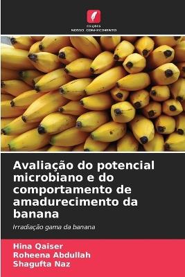 Avaliação do potencial microbiano e do comportamento de amadurecimento da banana - Hina Qaiser,Roheena Abdullah,Shagufta Naz - cover