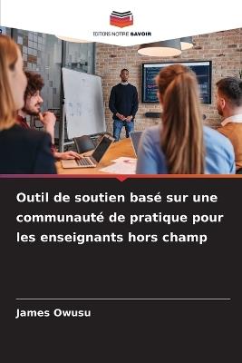 Outil de soutien basé sur une communauté de pratique pour les enseignants hors champ - James Owusu - cover