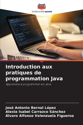 Introduction aux pratiques de programmation Java - José Antonio Bernal López,Alexia Isabel Carrazco Sánchez,Álvaro Alfonso Valenzuela Figueroa - cover