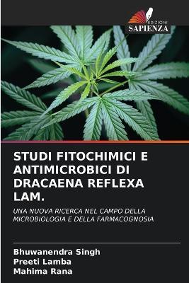 Studi Fitochimici E Antimicrobici Di Dracaena Reflexa Lam. - Bhuwanendra Singh,Preeti Lamba,Mahima Rana - cover