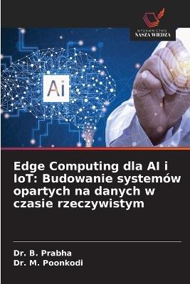 Edge Computing dla AI i IoT: Budowanie systemów opartych na danych w czasie rzeczywistym - B Prabha,M Poonkodi - cover