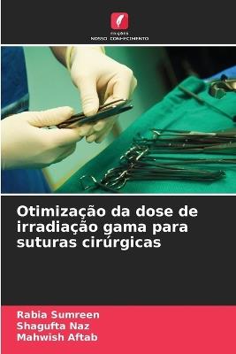 Otimização da dose de irradiação gama para suturas cirúrgicas - Rabia Sumreen,Shagufta Naz,Mahwish Aftab - cover