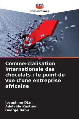 Commercialisation internationale des chocolats: le point de vue d'une entreprise africaine - Josephine Djan,Adelaide Kastner,George Babu - cover