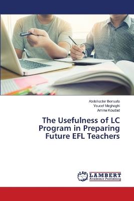 The Usefulness of LC Program in Preparing Future EFL Teachers - Abdelkader Bensafa,Youcef Meghaghi,Amine Koudad - cover