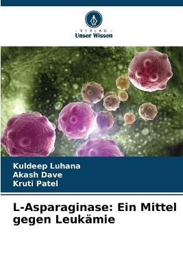 L-Asparaginase: Ein Mittel gegen Leukämie - Kuldeep Luhana,Akash Dave,Kruti Patel - cover