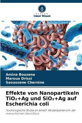 Effekte von Nanopartikeln TiO₂+Ag und SiO₂+Ag auf Escherichia coli - Amina Bouzana,Maroua Drissi,Saoussene Chernine - cover