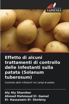 Effetto di alcuni trattamenti di controllo delle infestanti sulla patata (Solanum tuberosum) - Aly Aly Sharshar,Ahmad Mahmoud El- Gamal,El- Hassanein El- Shirbiny - cover