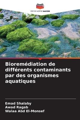Bioremédiation de différents contaminants par des organismes aquatiques - Emad Shalaby,Awad Ragab,Walaa Abd El-Monsef - cover
