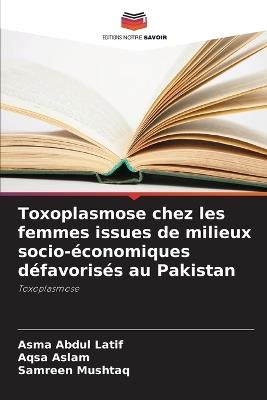 Toxoplasmose chez les femmes issues de milieux socio-économiques défavorisés au Pakistan - Asma Abdul Latif,Aqsa Aslam,Samreen Mushtaq - cover