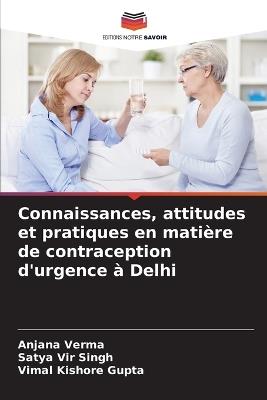 Connaissances, attitudes et pratiques en matière de contraception d'urgence à Delhi - Anjana Verma,Satya Vir Singh,Vimal Kishore Gupta - cover