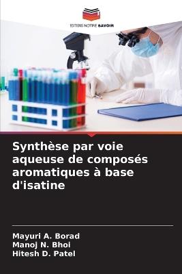 Synthèse par voie aqueuse de composés aromatiques à base d'isatine - Mayuri A Borad,Manoj N Bhoi,Hitesh D Patel - cover