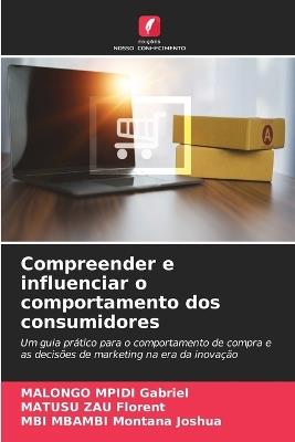 Compreender e influenciar o comportamento dos consumidores - Malongo Mpidi Gabriel,Matusu Zau Florent,Mbi Mbambi Montana Joshua - cover