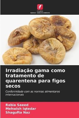 Irradiação gama como tratamento de quarentena para figos secos - Rabia Saeed,Mehwish Iqtedar,Shagufta Naz - cover