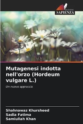 Mutagenesi indotta nell'orzo (Hordeum vulgare L.) - Shahnawaz Khursheed,Sadia Fatima,Samiullah Khan - cover
