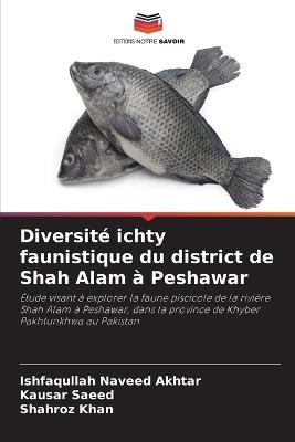 Diversité ichty faunistique du district de Shah Alam à Peshawar - Ishfaqullah Naveed Akhtar,Kausar Saeed,Shahroz Khan - cover