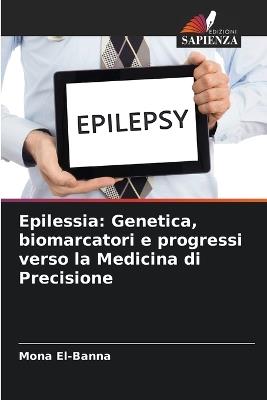 Epilessia: Genetica, biomarcatori e progressi verso la Medicina di Precisione - Mona El-Banna - cover