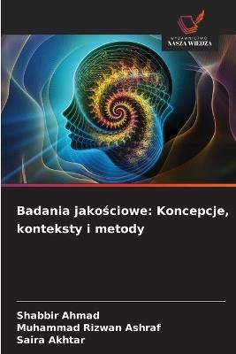 Badania jakościowe: Koncepcje, konteksty i metody - Shabbir Ahmad,Muhammad Rizwan Ashraf,Saira Akhtar - cover