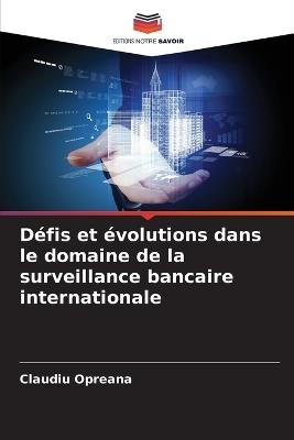 Défis et évolutions dans le domaine de la surveillance bancaire internationale - Claudiu Opreana - cover