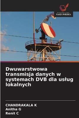 Dwuwarstwowa transmisja danych w systemach DVB dla uslug lokalnych - Chandrakala K,Anitha G,Renit C - cover