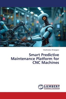 Smart Predictive Maintenance Platform for CNC Machines - Viacheslav Shargaev - cover