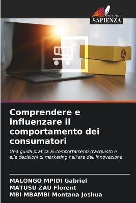 Comprendere e influenzare il comportamento dei consumatori - Malongo Mpidi Gabriel,Matusu Zau Florent,Mbi Mbambi Montana Joshua - cover
