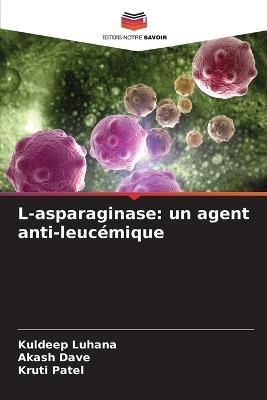 L-asparaginase: un agent anti-leucémique - Kuldeep Luhana,Akash Dave,Kruti Patel - cover