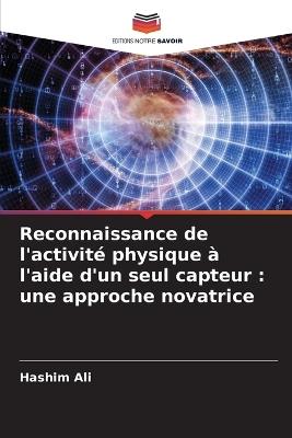 Reconnaissance de l'activité physique à l'aide d'un seul capteur: une approche novatrice - Hashim Ali - cover