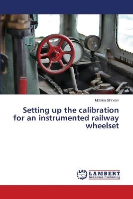 Setting up the calibration for an instrumented railway wheelset - Mobina Shirvani - cover