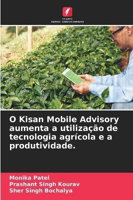 O Kisan Mobile Advisory aumenta a utilização de tecnologia agrícola e a produtividade. - Monika Patel,Prashant Singh Kourav,Sher Singh Bochalya - cover