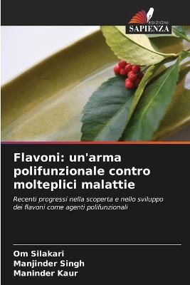 Flavoni: un'arma polifunzionale contro molteplici malattie - Om Silakari,Manjinder Singh,Maninder Kaur - cover