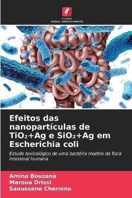 Efeitos das nanopartículas de TiO₂+Ag e SiO₂+Ag em Escherichia coli - Amina Bouzana,Maroua Drissi,Saoussene Chernine - cover