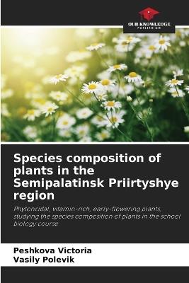 Species composition of plants in the Semipalatinsk Priirtyshye region - Peshkova Victoria,Vasily Polevik - cover