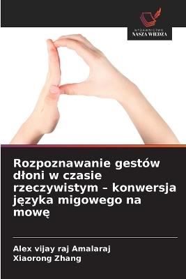 Rozpoznawanie gestów dloni w czasie rzeczywistym - konwersja języka migowego na mowę - Alex Vijay Raj Amalaraj,Xiaorong Zhang - cover