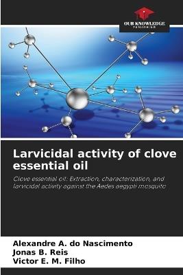 Larvicidal activity of clove essential oil - Alexandre A Do Nascimento,Jonas B Reis,Victor E M Filho - cover